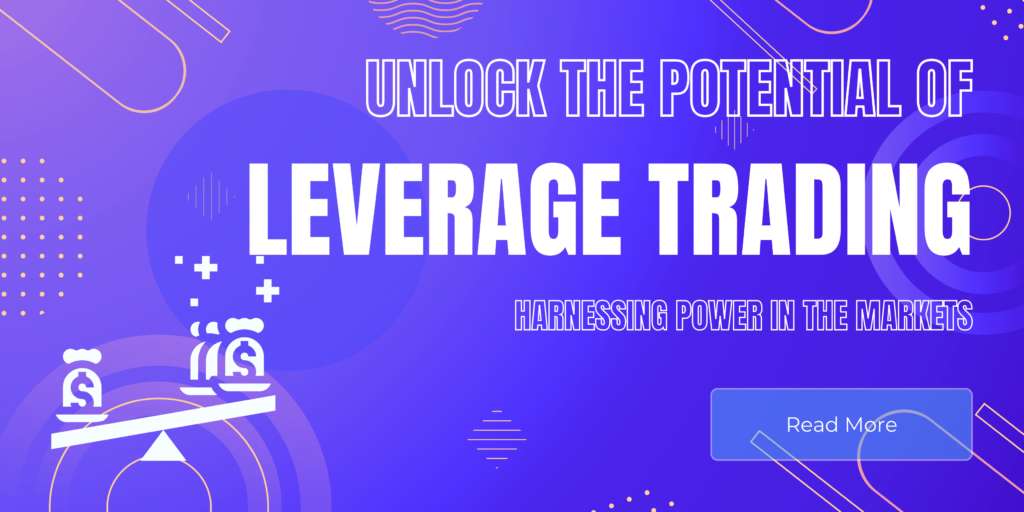 Unlock the Potential of Leverage Trading: Harnessing Power in the Markets